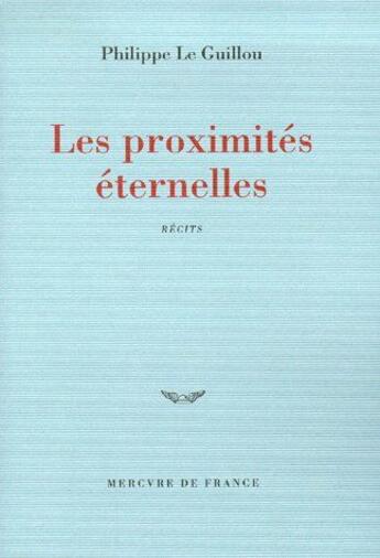 Couverture du livre « Les proximités éternelles » de Philippe Le Guillou aux éditions Mercure De France