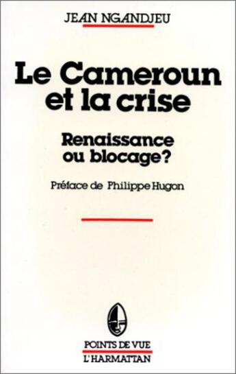 Couverture du livre « Le Cameroun et la crise ; renaissance ou blocage ? » de Jean Ngandjeu aux éditions L'harmattan