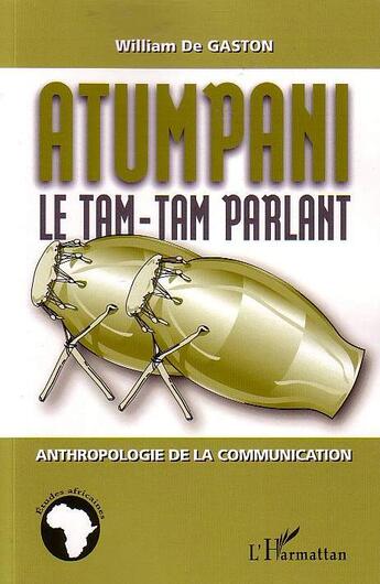 Couverture du livre « Atumpani le tam-tam parlant - anthropologie de la communication » de William De Gaston aux éditions L'harmattan