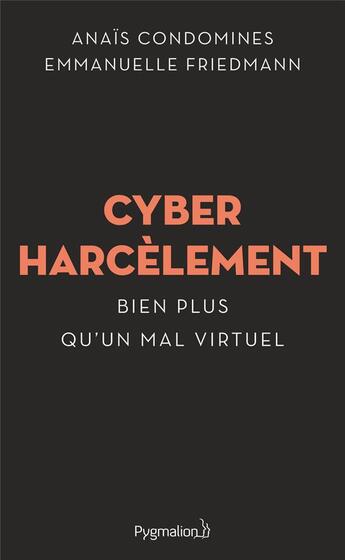 Couverture du livre « Cyberharcèlement ; bien plus qu'un mal virtuel » de Emmanuelle Friedmann et Anais Condomines aux éditions Pygmalion