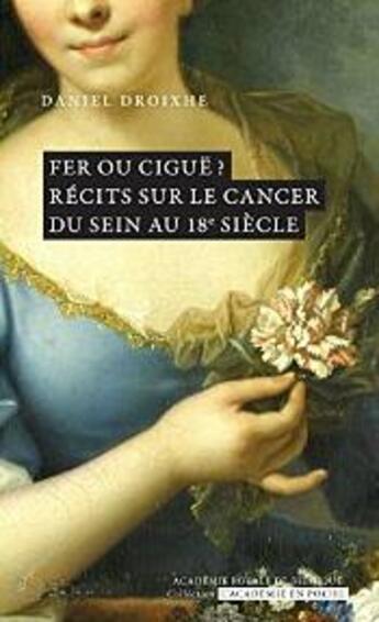 Couverture du livre « Fer ou ciguë ? récits sur le cancer du sein au 18e siècle » de Daniel Droixhe aux éditions Academie Royale De Belgique