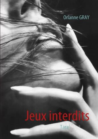 Couverture du livre « Jeux interdits ; Tara » de Orlanne Gray aux éditions Books On Demand