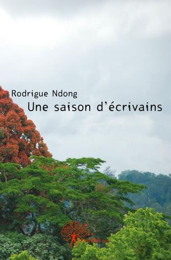 Couverture du livre « Une saison d'ecrivains » de Rodrigue Ndong aux éditions Edilivre