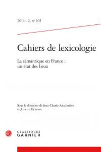 Couverture du livre « Cahiers de lexicologie ; cahiers lexicologie ; la sémantique en France : un état des lieux 2014 - 2 105 » de  aux éditions Classiques Garnier