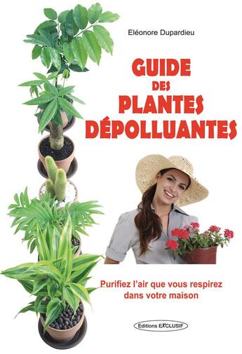 Couverture du livre « Guide des plantes dépolluantes » de Eleonore Dupardieu aux éditions Exclusif