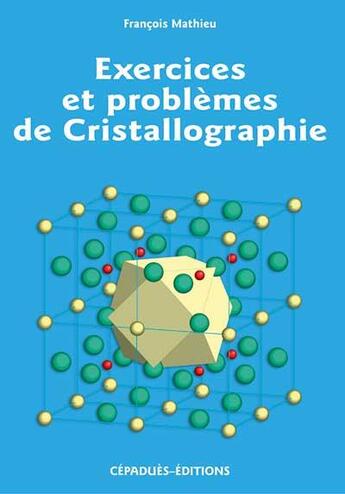 Couverture du livre « Exercices et problèmes de cristallographie » de Francois Mathieu aux éditions Cepadues