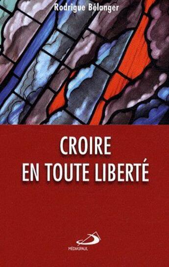 Couverture du livre « Croire en toute liberté » de Rodrigue Belanger aux éditions Mediaspaul Qc