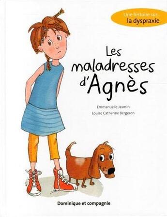 Couverture du livre « Les maladresses d'Agnès ; une histoire sur la dyspraxie » de Louise Catherine Bergeron et Emmanuelle Jasmin aux éditions Dominique Et Compagnie