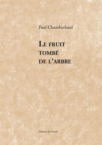 Couverture du livre « Le fruit tombe de l'arbre » de Paul Chamberland aux éditions Éditions Du Noroît