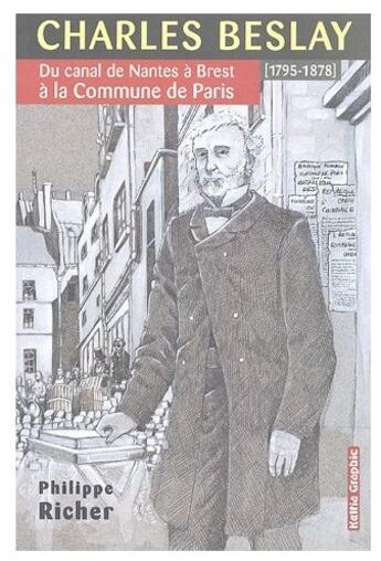Couverture du livre « Charles Beslay ; du canal de Nantes à Brest à la commune de Paris (1795-1878) » de Philippe Richer aux éditions Keltia Graphic