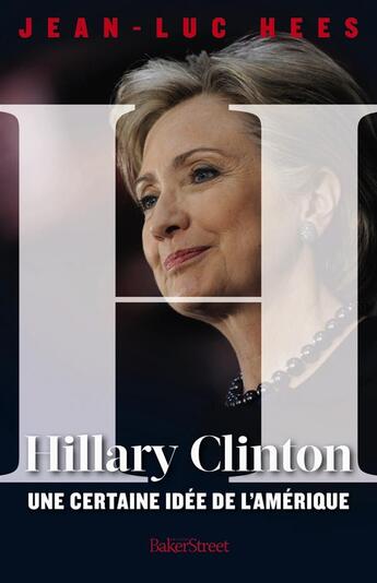 Couverture du livre « Hillary Clinton ; une certaine idée de l'Amérique » de Jean-Luc Hees aux éditions Baker Street