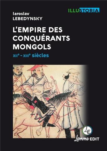 Couverture du livre « L'Empire des conquérants mongols ; XIIe-XIIIe siècles » de Iaroslav Lebedynsky aux éditions Lemme Edit