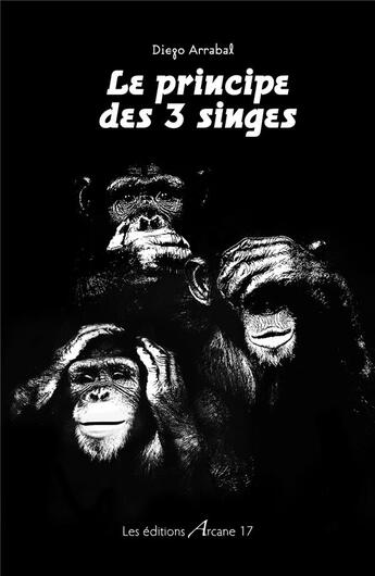 Couverture du livre « Le principe des 3 singes » de Diego Arrabal aux éditions Arcane 17