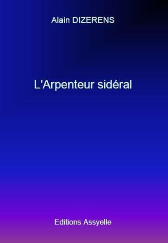 Couverture du livre « L'Arpenteur sidéral » de Alain Dizerens aux éditions Assyelle