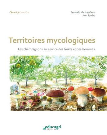 Couverture du livre « Territoires mycologiques ; les champignons au service des forêts et des hommes » de Jean Rondet et Fernando Martinez-Pena aux éditions Educagri