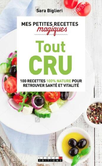 Couverture du livre « Mes petites recettes magiques : tout cru ; 100 recettes 100% nature pour retrouver santé et vitalité » de Sara Biglieri aux éditions Leduc