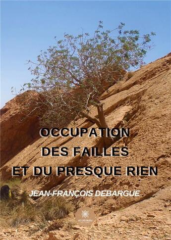 Couverture du livre « Occupation des failles et du presque rien » de Jean-Francois Debargue aux éditions Le Lys Bleu