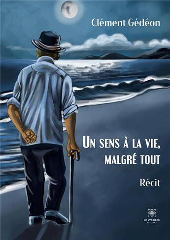 Couverture du livre « Un sens à la vie, malgré tout » de Clement Gedeon aux éditions Le Lys Bleu