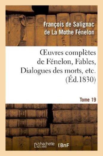 Couverture du livre « Oeuvres complètes de Fénelon, Tome 19 Fables, Dialogues des morts, etc. » de François De Fénelon aux éditions Hachette Bnf