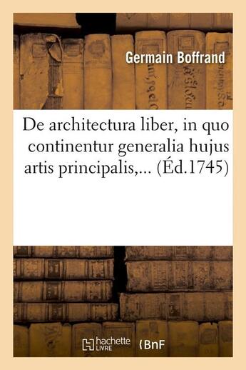 Couverture du livre « De architectura liber, in quo continentur generalia hujus artis principalis (ed.1745) » de Boffrand Germain aux éditions Hachette Bnf