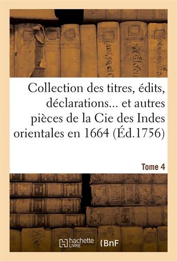 Couverture du livre « Collection des titres, édits, déclarations et autres pièces de la Cie des Indes orientales en 1664 (édition 1755) Tome 4 » de France aux éditions Hachette Bnf