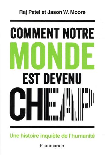 Couverture du livre « Comment notre monde est devenu cheap : Une histoire inquiète de l'humanité » de Jason W. Moore et Raj Patel aux éditions Flammarion