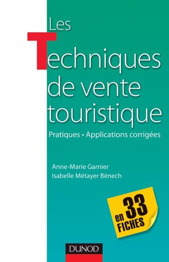 Couverture du livre « Les techniques de vente touristiques en 33 fiches ; pratiques-applications corrigées ; pratiques et applications corrigées » de Philippe Monnier et Marie-Christine Garnier et Isabelle Metayer Benech aux éditions Dunod