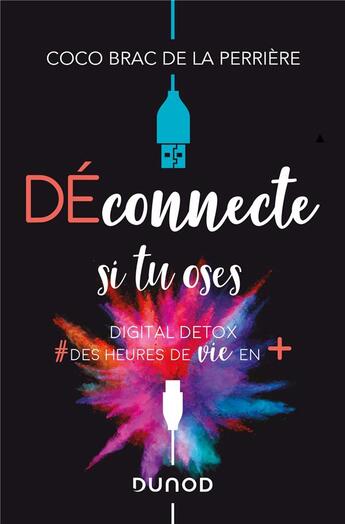 Couverture du livre « Déconnecte si tu oses ; digital détox, #des heures de vie en + » de Coco Brac De La Perriere aux éditions Dunod