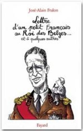 Couverture du livre « Lettre d'un petit francais au roi des Belge... et à quelques autres » de José-Alain Fralon aux éditions Fayard