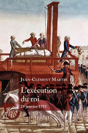 Couverture du livre « L'exécution du roi ; 21 janvier 1793 » de Jean-Clément Martin aux éditions Perrin