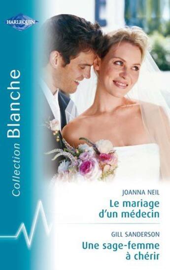 Couverture du livre « Le mariage d'un médecin ; une sage-femme à chérir » de Gill Sanderson et Joanna Neil aux éditions Harlequin