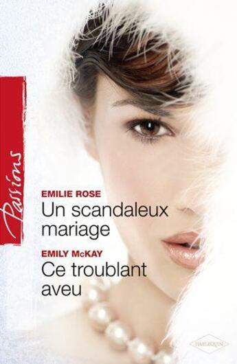 Couverture du livre « Un scandaleux mariage ; ce troublant aveu » de Emily Mckay et Emilie Rose aux éditions Harlequin