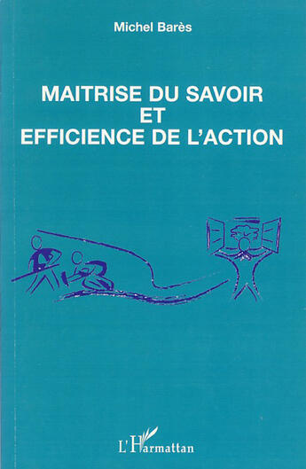 Couverture du livre « Maîtrise du savoir et efficience de l'action » de Michel Bares aux éditions L'harmattan