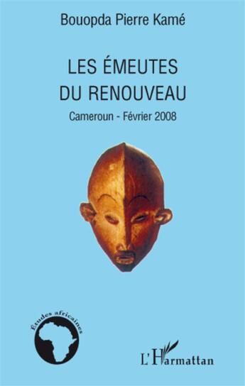 Couverture du livre « Les émeutes du renouveau ; Cameroun-février 2008 » de Pierre Bouopda Kame aux éditions L'harmattan