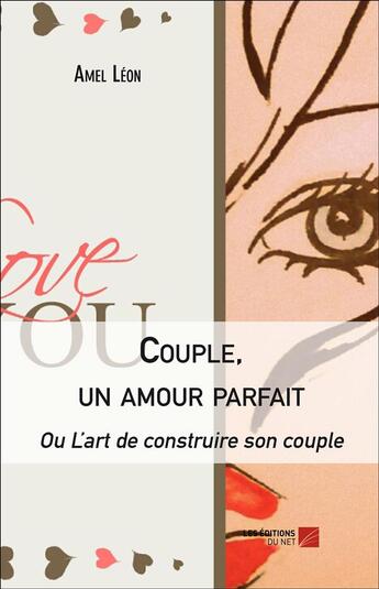 Couverture du livre « Couple, un amour parfait ; ou l'art de construire son couple » de Amel Leon aux éditions Editions Du Net