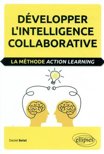 Couverture du livre « Développer l'intelligence collaborative ; la méthode action learning » de Daniel Belet aux éditions Ellipses