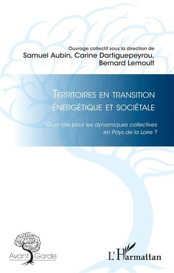 Couverture du livre « Territoires en transition énergétique et sociétale ; quel rôle pour les dynamiques collectives en Pays de la Loire ? » de Samuel Aubin et Carine Dartiguepeyrou aux éditions L'harmattan