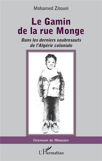 Couverture du livre « Le gamin de la rue Monge ; dans les derniers soubresauts de l'Algérie coloniale » de Mohamed Zitouni aux éditions L'harmattan