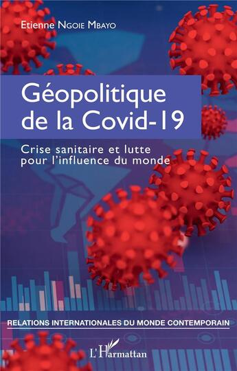 Couverture du livre « Géopolitique de la Covid-19 : crise sanitaire et lutte pour l'influence du monde » de Etienne Ngoie Mbayo aux éditions L'harmattan