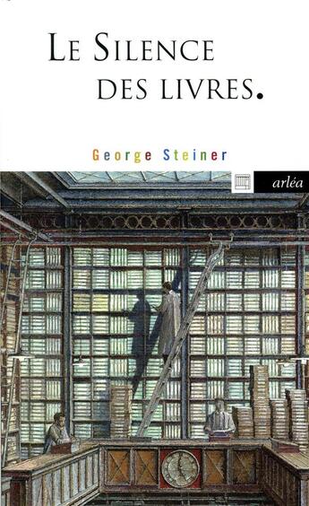 Couverture du livre « Le silence des livres ; la lecture, ce vice impuni » de George Steiner et Michel Crepu aux éditions Arlea