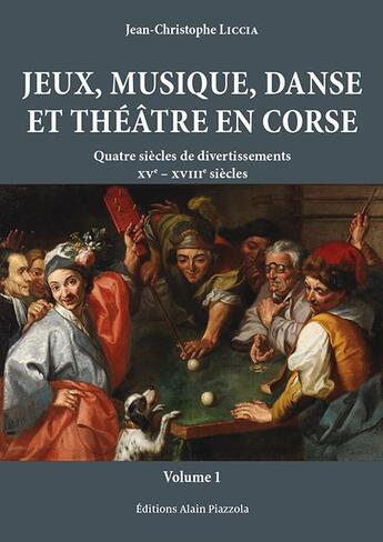 Couverture du livre « Jeux, musique, danse et théâtre en Corse » de Jean-Christophe Liccia aux éditions Alain Piazzola