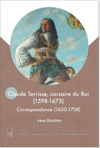 Couverture du livre « Claude Terrisse, corsaire du Roi (1598-1673) : Correspondance (1630-1708) » de Irène Dauphin aux éditions Pu De La Mediterranee