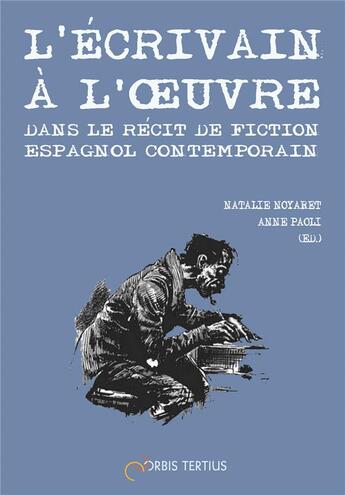 Couverture du livre « L'écrivain à l'oeuvre dans le récit de fiction espagnol contemporain » de N., Paoli A., Noyaret aux éditions Orbis Tertius