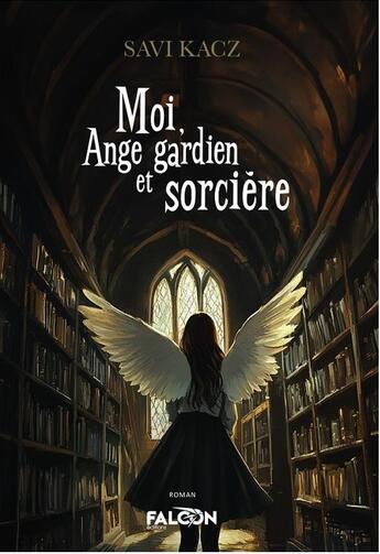 Couverture du livre « Moi, Ange gardien et sorcière » de Savi Kacz aux éditions Falcon Editions