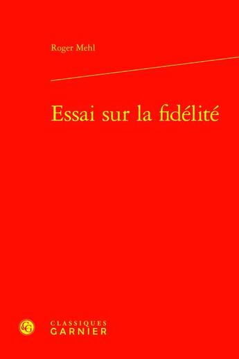 Couverture du livre « Essai sur la fidélité » de Mehl Roger aux éditions Classiques Garnier