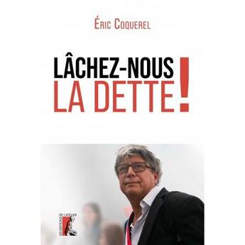 Couverture du livre « Lâchez-nous la dette ! » de Eric Coquerel aux éditions Editions De L'atelier