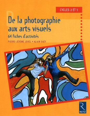 Couverture du livre « De la photographie aux arts visuels » de Pierre-Jerome Jehel et Alain Saey aux éditions Retz