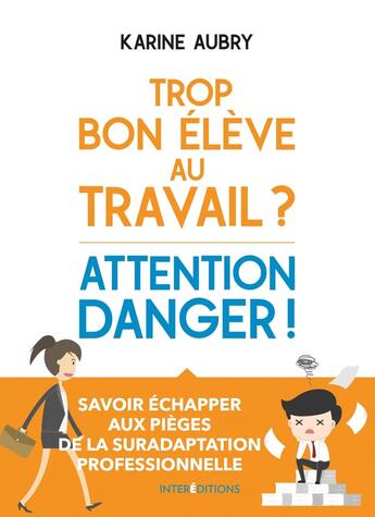 Couverture du livre « Trop bon élève au travail ? attention danger ! échapper aux pièges de la suradaptation professionnelle » de Karine Aubry aux éditions Intereditions