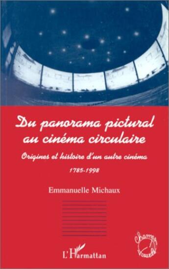 Couverture du livre « Du panorama pictural au cinéma circulaire. origines et histoire d'un autre cinéma » de Emmanuelle Michaux aux éditions L'harmattan