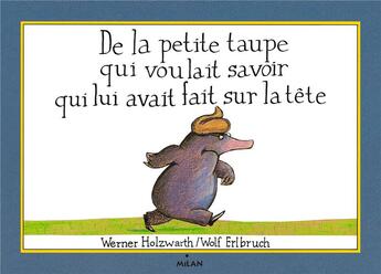 Couverture du livre « De la petite taupe qui voulait savoir qui lui avait fait sur la tête » de Werner Holzwarth et Wolf Erlbruch aux éditions Milan